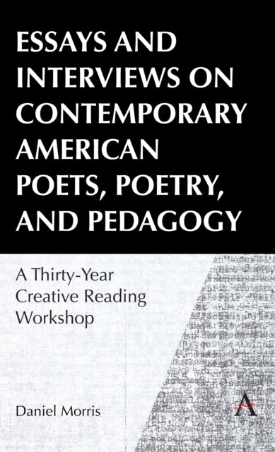 Book cover of: Essays and Interviews on Contemporary American Poets, Poetry, and Pedagogy. By: Daniel Morris