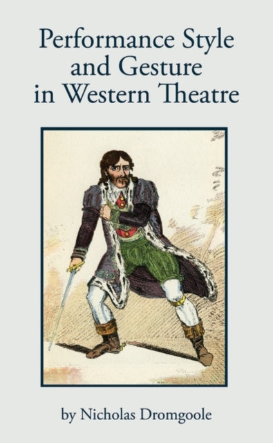 Book cover of: Performance Style and Gesture in Western Theatre. By: Nicholas Dromgoole