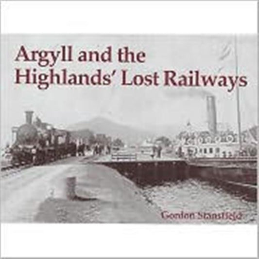 Book cover of: Argyll and the Highlands' Lost Railways