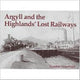 Book cover of: Argyll and the Highlands' Lost Railways