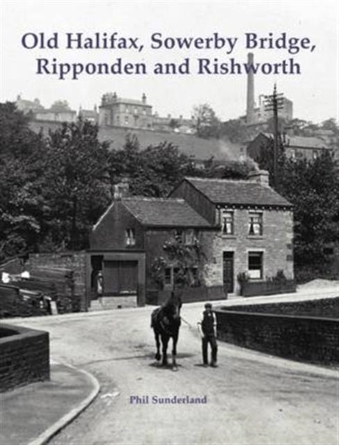 Book cover of: Old Halifax, Sowerby Bridge, Ripponden and Rishworth. By: Phil Sunderland