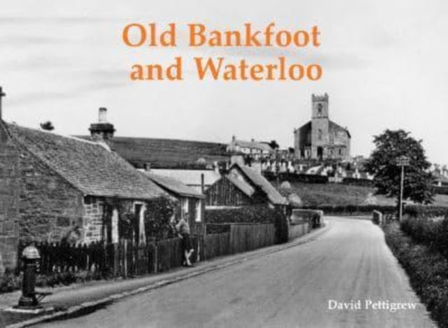 Book cover of: Old Bankfoot and Waterloo. By: David Pettigrew