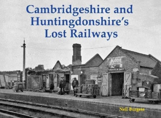 Book cover of: Cambridgeshire and Huntingdonshire's Lost Railways. By: Neil Burgess