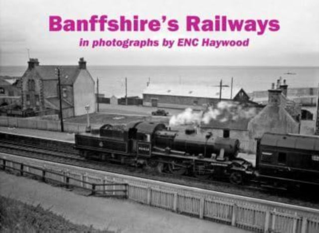 Book cover of: Banffshire's Railways. By: E. N. C. Haywood