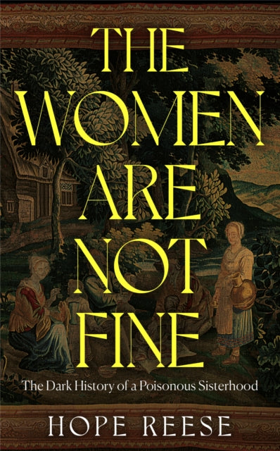 Women Are Not Fine, The Dark History of a Poisonous Sisterhood 9781840918403 Hope Reese