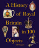 Book cover of: History of Royal Britain in 100 Objects. By: Gill Knappett