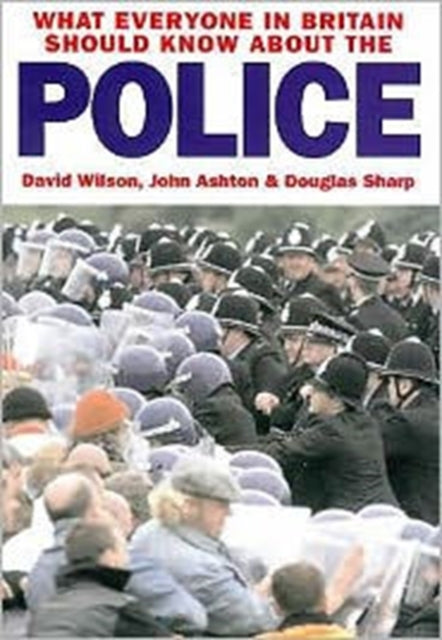 Book cover of: What Everyone in Britain Should Know About the Police. By: David Wilson