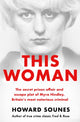 Book cover of: This Woman: The secret prison affair and escape plot of Myra Hindley, Britain’s most notorious criminal. By: Howard Sounes