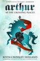 Book cover of: Arthur: At the Crossing Places. By: Kevin Crossley-Holland