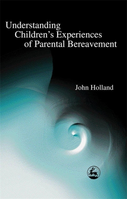 Book cover of: Understanding Children's Experiences of Parental Bereavement. By: John Holland