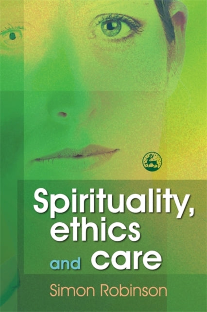 Book cover of: Spirituality, Ethics and Care. By: Simon Robinson