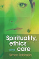 Book cover of: Spirituality, Ethics and Care. By: Simon Robinson
