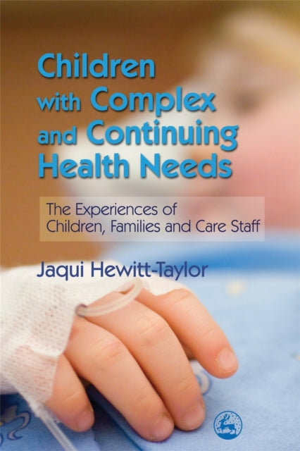 Book cover of: Children with Complex and Continuing Health Needs. By: Jaqui Hewitt-Taylor, Jaqui Hewitt-taylor