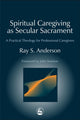 Book cover of: Spiritual Caregiving as Secular Sacrament. By: Ray Sherman Anderson