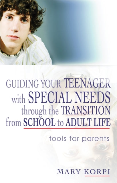 Book cover of: Guiding Your Teenager with Special Needs through the Transition from School to Adult Life. By: Mary Korpi