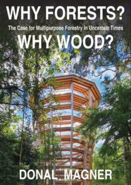 Book cover of: Why Forests? Why Wood?. By: Donal Magner