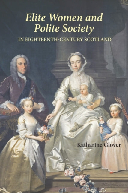 Book cover of: Elite Women and Polite Society in Eighteenth-Century Scotland. By: Katharine Glover