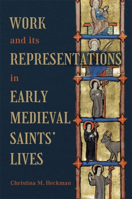 Book cover of: Work and its Representations in Early Medieval Saints' Lives. By: Christina M. Heckman