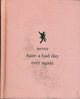 Book cover of: Never Have a Bad Day Ever Again