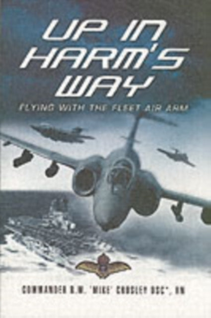 Book cover of: Up in Harm's Way: Flying With the Fleet Air Arm. By: Mike Crossley