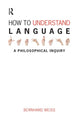 Book cover of: How to Understand Language. By: Bernhard Weiss