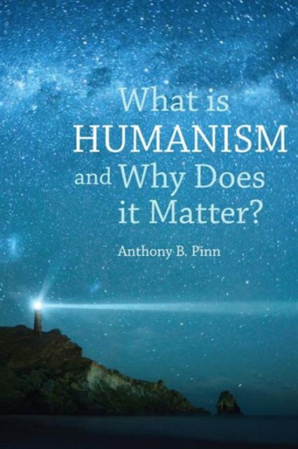 Book cover of: What is Humanism and Why Does it Matter?. By: Anthony B. Pinn