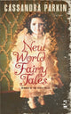 Book cover of: New World Fairy Tales. By: Cassandra Parkin