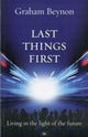Book cover of: Last Things First. By: Graham Beynon