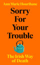 Sorry for Your Trouble, The Irish Way of Death 9781844885237 Ann Marie Hourihane