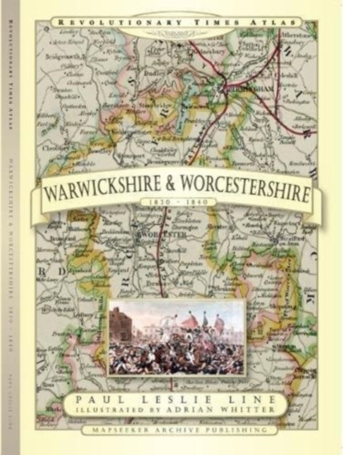 Book cover of: Revolutionary Times Atlas of Warwickshire and Worcestershire  - 1830-1840. By: Paul Leslie Line
