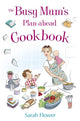 Book cover of: Busy Mum's Plan-ahead Cookbook. By: Sarah Flower