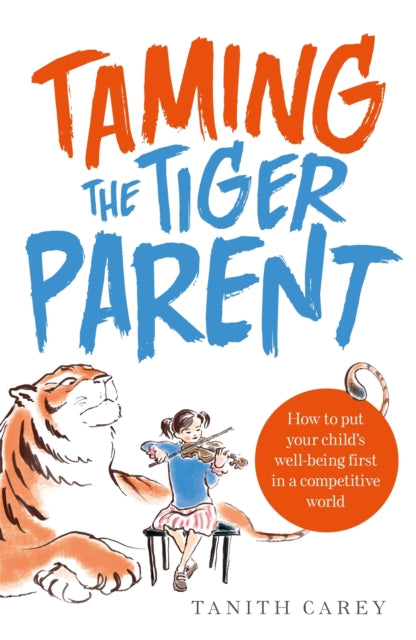 Book cover of: Taming the Tiger Parent. By: Tanith Carey