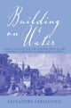 Book cover of: Building on Water. By: Salvatore Ciriacono