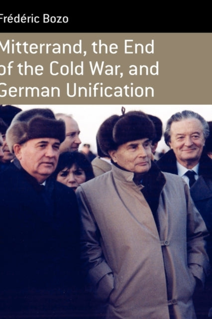 Book cover of: Mitterrand, the End of the Cold War, and German Unification. By: Frédéric Bozo