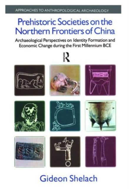 Book cover of: Prehistoric Societies on the Northern Frontiers of China. By: Gideon Shelach