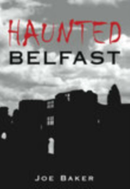 Book cover of: Haunted Belfast. By: Joe Baker