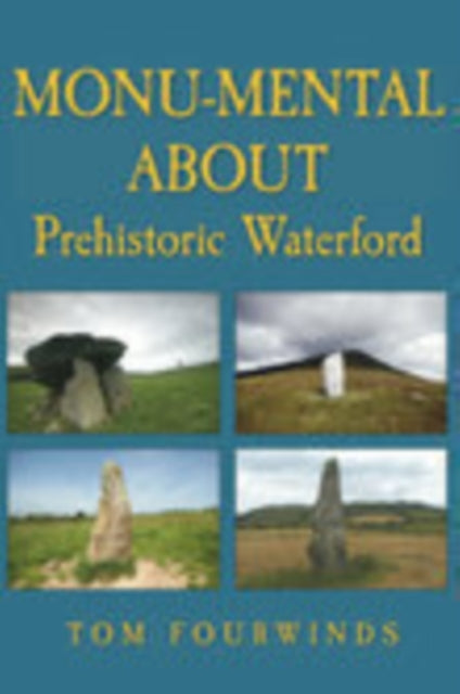 Book cover of: Monu-mental About Prehistoric Waterford. By: Tom Fourwinds