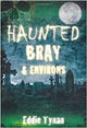 Book cover of: Haunted Bray and Environs. By: Eddie Tynan