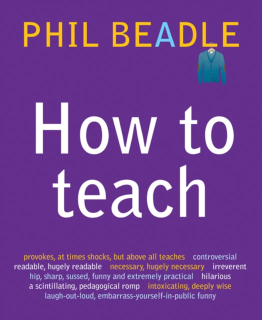 Book cover of: How To Teach. By: Phil Beadle