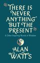 There Is Never Anything But The Present, & Other Inspiring Words of Wisdom 9781846047299 Alan Watts