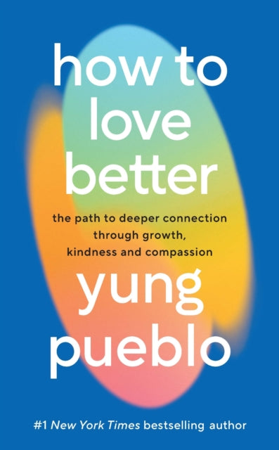 How To Love Better, The Path to Deeper Connection Through Growth, Kindness and Compassion 9781846048142 Yung Pueblo