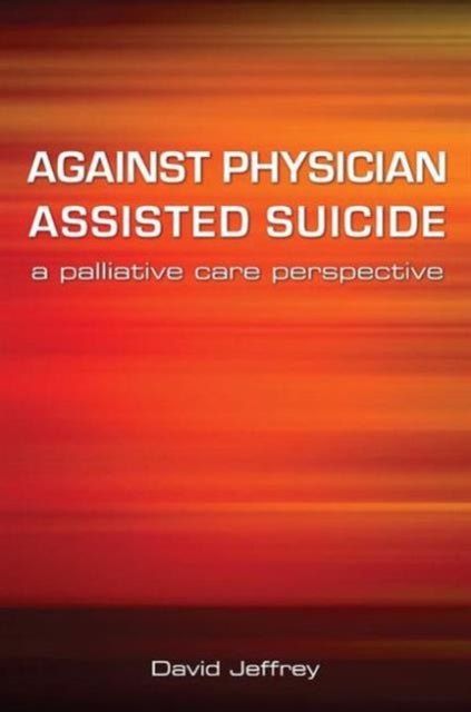 Book cover of: Against Physician Assisted Suicide. By: Jeffrey, David MA.