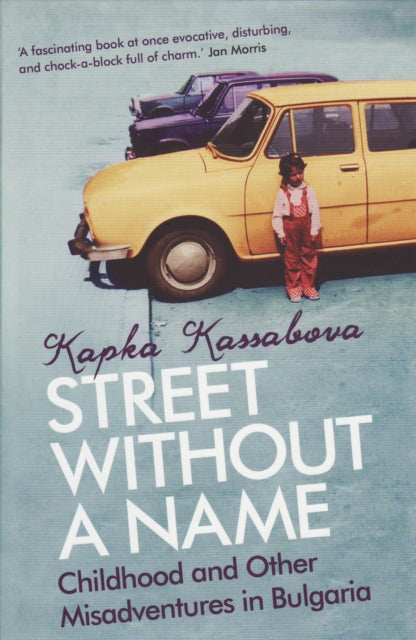 Street Without A Name, Childhood And Other Misadventures In Bulgaria 9781846271243 Kapka Kassabova