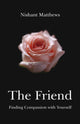 Book cover of: Friend, The – Finding Compassion with Yourself. By: Nishant Matthews