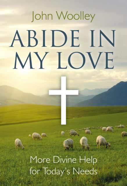 Book cover of: Abide In My Love – More Divine Help for Today`s Needs. By: John Woolley