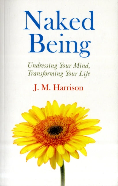 Book cover of: Naked Being – Undressing Your Mind, Transforming Your Life. By: J. M. Harrison