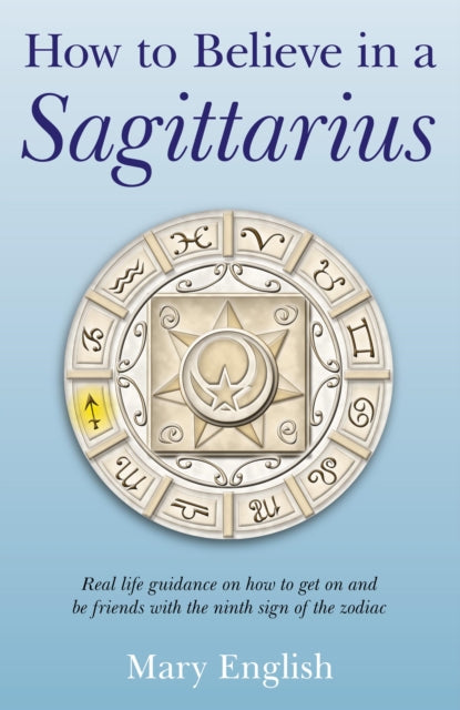 Book cover of: How to Believe in a Sagittarius – Real life guidance on how to get on and be friends with the ninth sign of the zodiac. By: Mary English