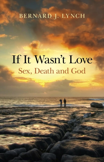 Book cover of: If It Wasn`t Love: Sex, Death and God