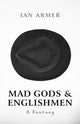 Book cover of: Mad Gods and Englishmen – A Fantasy. By: Ian Armer