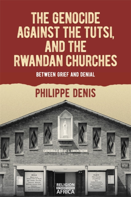 Book cover of: Genocide against the Tutsi, and the Rwandan Churches. By: Philippe Denis